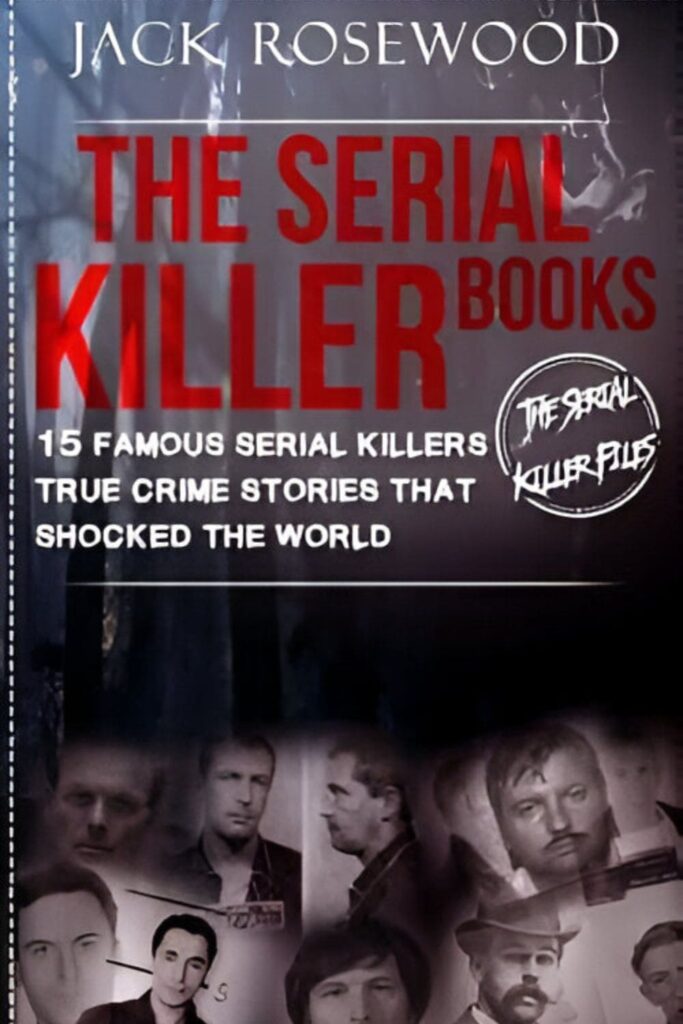 The cover of Serial Killers The True Crime Stories Behind the WorldG+ç+ûs Most Notorious Murderers by Jack Rosewood