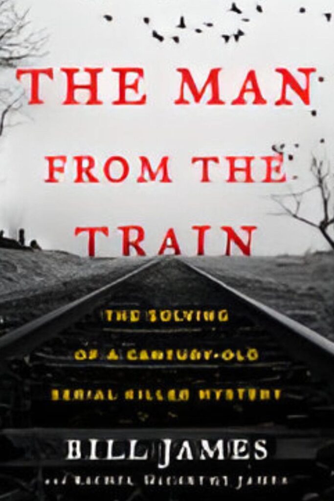 The cover of The Man from the Train: The Solving of a Century-Old Serial Killer Mystery by Bill James and Rachel McCarthy James
